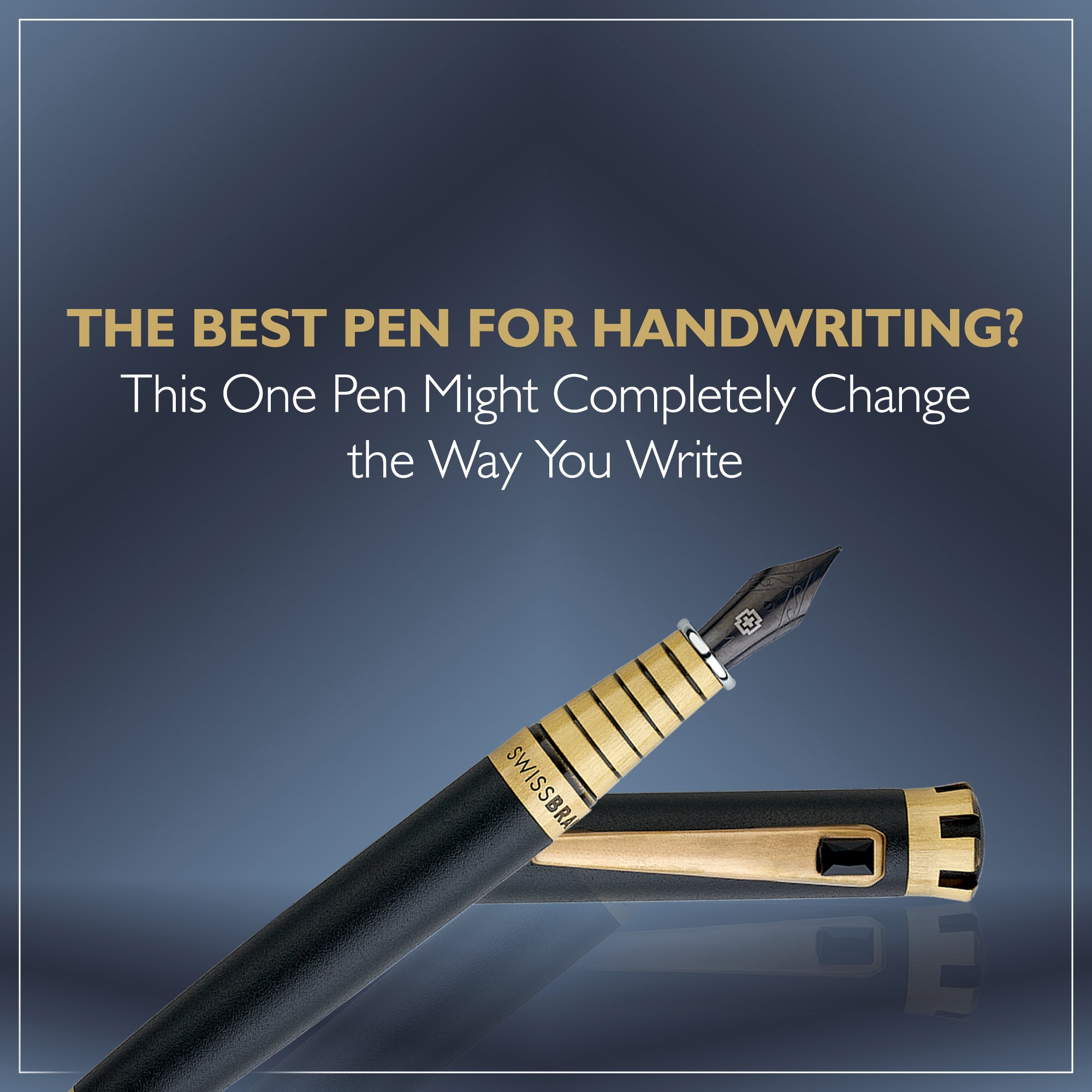 Best Pen for Handwriting – Premium Fountain Pens & Luxury Writing Instruments | SwissBrand